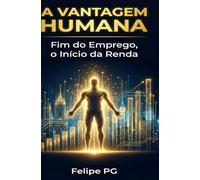 A Vantagem Humana: Fim do Emprego, o Inicio da Renda