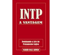 A VANTAGEM INTP: Dominando a Arte do Pensamento Lógico (A VANTAGEM MBTI)