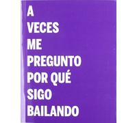 A VECES ME PREGUNTO POR QUE SIGO BAILANDO (ESCENICAS)