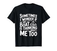 A Veces me pregunto si mi Barco también Piensa en mí Camiseta