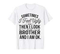 A Veces me Siento Feo y Luego Miro a mi Hermano y Estoy Bien Camiseta