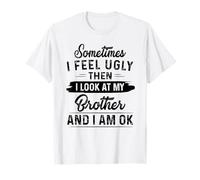 A Veces me Siento Feo y Luego Miro a mi Hermano y Estoy Bien Camiseta