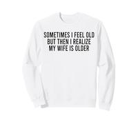 A Veces me Siento Viejo, Pero Luego me doy Cuenta de Que mi Esposa es Mayor Sudadera
