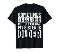 A Veces me Siento Viejo, Pero Luego me doy Cuenta de Que mi Hermana es Mayor Camiseta