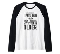 A Veces me Siento Viejo, Pero Luego me doy Cuenta de Que mi Hermana es Mayor Camiseta Manga Raglan