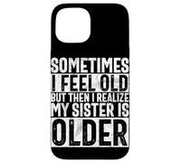 A Veces me Siento Viejo, Pero Luego me doy Cuenta de Que mi Hermana es Mayor Carcasa para iPhone 15