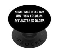 A Veces me Siento Viejo, Pero Luego me doy Cuenta de Que mi Hermana es Mayor PopSockets PopGrip Adhesivo