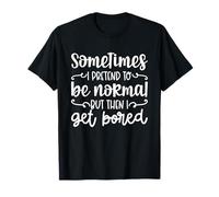A Veces pretendo ser Normal Pero eso se vuelve Aburrido Camiseta
