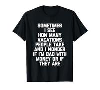 A veces veo cuántas vacaciones toma la gente y me pregunto... Camiseta
