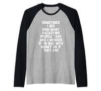 A veces veo cuántas vacaciones toma la gente y me pregunto... Camiseta Manga Raglan