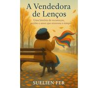 A Vendedora de Lenços: Uma história de recomeços, perdão e amor que atravessa o tempo.