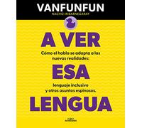 A ver esa lengua: Cómo el habla se adapta a las nuevas realidades: lenguaje inclusivo y otros asuntos espinosos (No ficción)