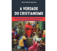 A verdade do Cristianismo: resposta ao ateismo e argumentos a favor da existência de Deus