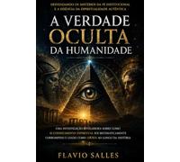 A VERDADE OCULTA DA HUMANIDADE: O sistema oculto que manipula sua mente, controla sua energia e alimenta o grande engano da humanidade