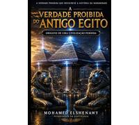 A Verdade Proibida do Egito Antigo - As Origens de uma Civilização Perdida: A Ciência Perdida, o Reset de Gizé, Câmaras Ocultas e a Verdade sobre Atlântida