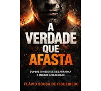 A VERDADE QUE AFASTA: Por que quem te agrada não te transforma - e quem te confronta pode mudar a sua vida