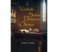 A Verdade Sobre Dízimos E Ofertas (ebook)