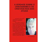 A VERDADE SOBRE O CRISTIANISMO E OS CRISTÃOS NOS DIAS ATUAIS