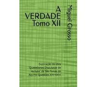 A VERDADE Tomo XII: Explicação da obra "Quaestiones Disputatae de Veritate" de São Tomás de Aquino: Questões XXV-XXVI (A Sabedoria Tomista: Reflexões sobre a Verdade)