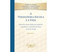 A Verdadeira Escola é a Vida - Tomo 1: Horas de ensino dadas por Gabriele, a profetisa e emissária de Deus no nosso tempo