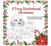 A Very Dachshund Christmas: Festive Dachshund Designs for Stress Relief and Calm
