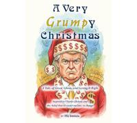 A Very Grump-y Christmas: A Tale of Greed, Ghosts, and Getting It Right; Inspired by Charles Dickens and the belief that it's never too late to change