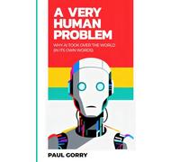 A Very Human Problem - Why AI Took Over The World: A Haunting, Thought-Provoking Novel About The Years Ahead.