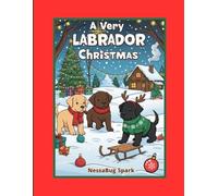 A Very Labrador Christmas: A Holiday Coloring Book for Dog Lovers: A Holiday Coloring Adventure with Adorable Labradors for the Whole Family
