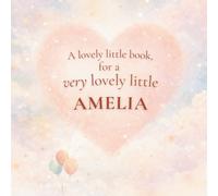 A Very Lovely Little Book, for a Very Lovely Little Amelia: A beautiful bedtime story to let Amelia know just how much you love her