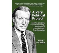 A Very Political Project: Charles Haughey, Social Partnership, and Ireland’s 1990s Economic Transformation. A History