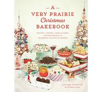 A Very Prairie Christmas Bakebook: Cookies, Candies, Cakes & More: Vintage Baking to Celebrate the Festive Season