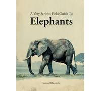 A Very Serious Field Guide to Elephants: Funny Animal Facts from the Journals of Samuel Macombe