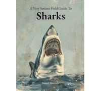 A Very Serious Field Guide to Sharks: Funny Animal Facts from the Journals of Samuel Macombe
