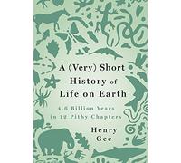 A (Very) Short History of Life on Earth: 4.6 Billion Years in 12 Pithy Chapters