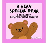 A Very Special Bear : A Book About Pediatric Feeding Disorder (A Very Special Bear : An Inclusive Book Series)