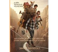 A VERY TENACIOUS YOUNG MAN: THE STORIES OF HOW I GOT HERE AND OTHER THINGS I WANTED YOU TO KNOW