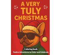 "A Very Tuly Christmas" Kids Holiday Coloring Book with cute French Bulldog: 25 Festive Pages Featuring Santa, Snow, Gifts & Winter Fun (THE ADVETURES OF TULY THE FASHION DOG)