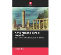 A via romana para o império: Breve história da República tardia (146 - 27 a.C.)