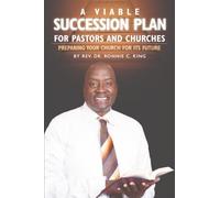 A Viable Succession Plan for Pastors and Churches: Preparing Your Church for Its Future