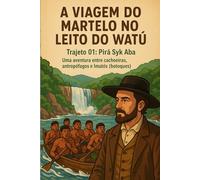 A Viagem do Martelo no Leito do Watú: Uma aventura entre cachoeiras, antropófagos e Imatós (botoques)
