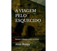 A VIAGEM PELO ESQUECIDO: Escuta o silêncio entre as linhas