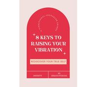 A Vibrational Counselor Shares 8 Keys to Raising Your Vibration: Rediscover Your True Self
