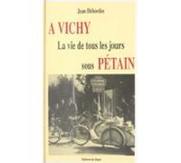 À Vichy : La Vie De Tous Les Jours Sous Pétain (ebook)