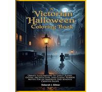 A Victorian Halloween Coloring Book: Ornate Illustrations Of Gaslit Scenes, Gothic Architecture, And Classic Horror Motifs For An Immersive And Mindful Creative Escape