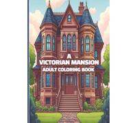 A victorian mansion adult coloring book: journey through elegant 19th century architecture featuring beautiful victorian residences