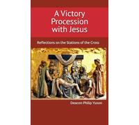 A Victory Procession with Jesus: Reflections on the Stations of the Cross