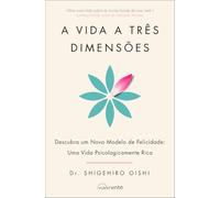 A Vida a Três Dimensões: Descubra um Novo Modelo de Felicidade: Uma Vida Psicologicamente Rica (Nascente)