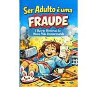 A Vida Adulta é uma Farsa: E Outras Histórias da Minha Vida Desmoronando: Um Guia Humorístico sobre o Caos de Ser Adulto