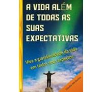 A Vida Além De Todas As Suas Expectativas (ebook)