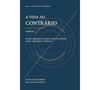 A vida ao contrários - Manifesto: Por que a vida parece nos quebrar antes de nos ensinar a amar, compreender e amadurecer